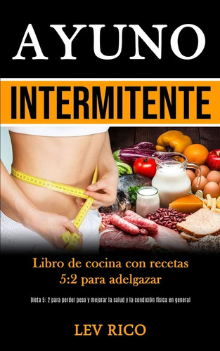 Libro: Ayuno Intermitente: Libro De Cocina Con Recetas 5:2 P