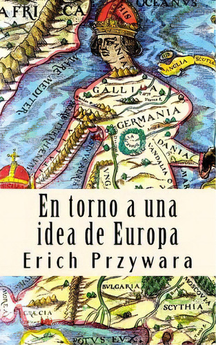 Erich Przywara - Idea De Europa: La  Crisis  De Toda Politica Cristiana, De Narvaja, Jose Luis. Editorial Createspace, Tapa Blanda En Español