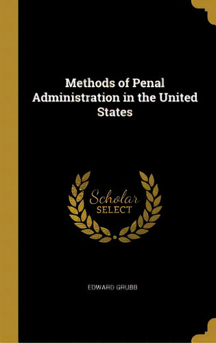 Methods Of Penal Administration In The United States, De Grubb, Edward. Editorial Wentworth Pr, Tapa Dura En Inglés
