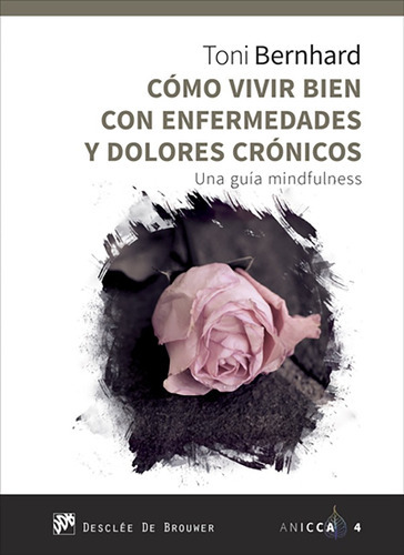 Como Vivir Bien Con Enfermedades Y Dolores Crónicos. Una Guía Mindfulness, De Toni Bernhard. Editorial Desclée De Brouwer, Tapa Blanda, Edición 1 En Español, 2017