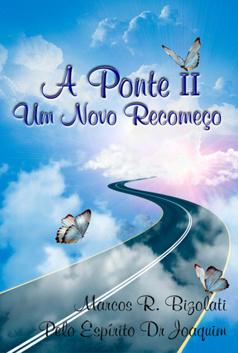 A Ponte Ii - Um Novo Recomeço, De Marcos R Bizolati - Pelo Espírito Dr, Joaquim. Série Não Aplicável, Vol. 1. Editora Clube De Autores, Capa Mole, Edição 1 Em Português, 2023