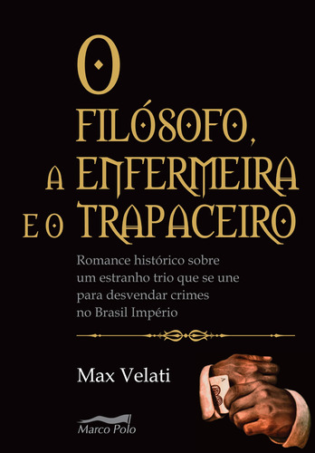 O filósofo, a enfermeira e o trapaceiro: romance histórico sobre um estranho trio que se une para desvendar crimes no Brasil império, de Velati, Max. Editora Pinsky Ltda, capa mole em português, 2020