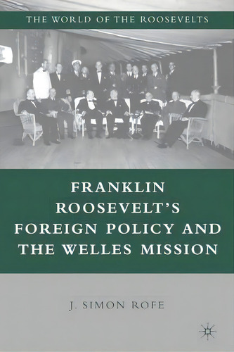 Franklin Roosevelt's Foreign Policy And The Welles Mission, De J. Simon Rofe. Editorial Palgrave Usa, Tapa Dura En Inglés
