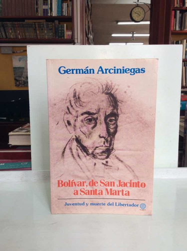 Bolívar, De San Jacinto A Santa Marta - Germán Arciniegas