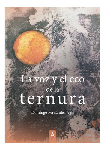 La Voz Y El Eco De La Ternura, De Domingo Fernandez Agis. Editorial Aliar 2015 Ediciones, S.l., Tapa Blanda En Español