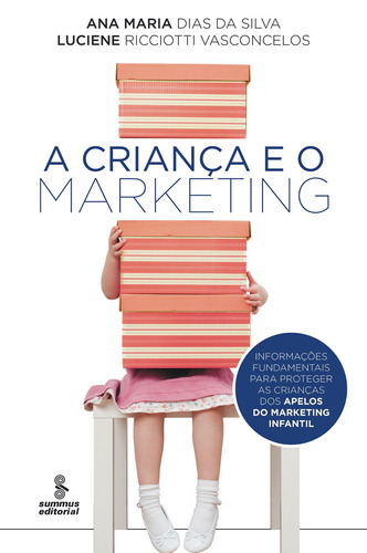 A criança e o marketing: INFORMAÇÕES FUNDAMENTAIS PARA PROTEGER AS CRIANÇAS DOS APELOS DO MARKETING INFANTIL, de Silva, Ana M. D.. Editora Summus Editorial Ltda., capa mole em português, 2012