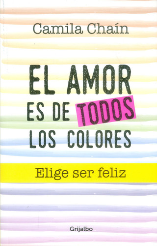 El Amor De Todos Los Colores. Elije Ser Feliz