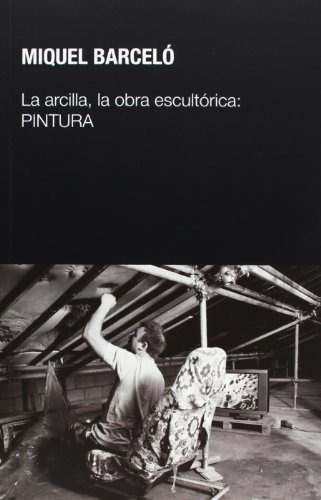 Libro La Arcilla La Obra Escultorica Pintura  De Barcelo Miq