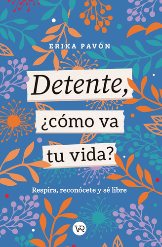 Detente, ¿cómo va tu vida?: Respira, reconócete y sé libre, de Pavón, Érika., vol. 1.0. Editorial VR Editoras, tapa blanda, edición 1 en español, 2021