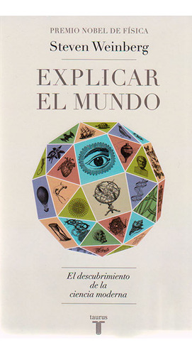 Explicar el mundo. El descubrimiento de la ciencia moderna, de Steven Weingerg. 9585891456, vol. 1. Editorial Editorial Penguin Random House, tapa blanda, edición 2015 en español, 2015