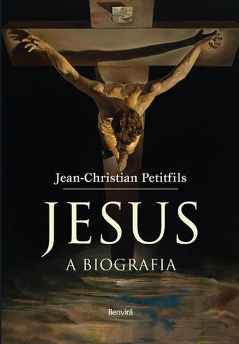 Jesus: A Biografia, De Petitfils, Jean-christian. Editora Benvirá, Capa Mole, Edição 1ª Edição - 2015 Em Português