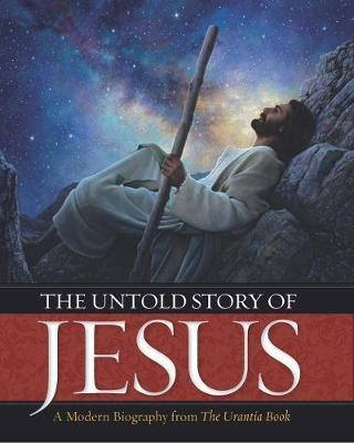 The Untold Story Of Jesus : A Modern Biography From The U...