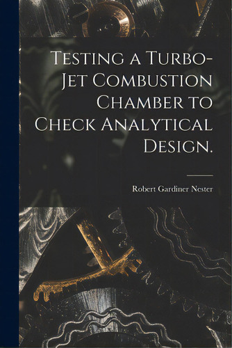 Testing A Turbo-jet Combustion Chamber To Check Analytical Design., De Nester, Robert Gardiner. Editorial Hassell Street Pr, Tapa Blanda En Inglés