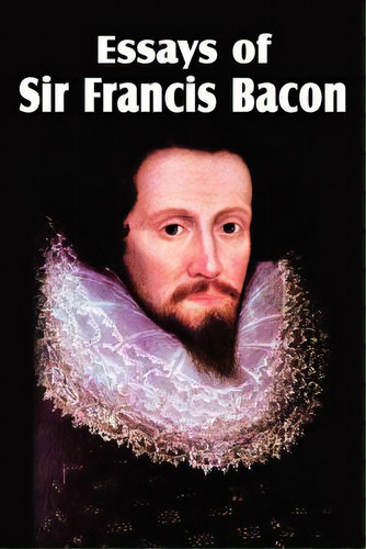 Essays Of Sir Francis Bacon, De Bacon, Francis. Editorial Bottom Of The Hill Pub, Tapa Blanda En Inglés