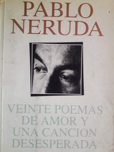 Veinte Poemas De Amor Y Una Canción Desesperada Pablo Neruda