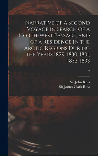 Narrative Of A Second Voyage In Search Of A North-west Passage, And Of A Residence In The Arctic ..., De Ross, John. Editorial Legare Street Pr, Tapa Dura En Inglés