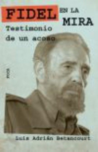 Fidel En La Mira  - Betancourt, Luis Adrian, de BETANCOURT, LUIS ADRIAN. Editorial Foca en español