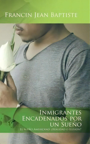 Inmigrantes Encadenados Por Un Sue O, De Francin Jean Baptiste. Editorial Trafford Publishing, Tapa Dura En Español