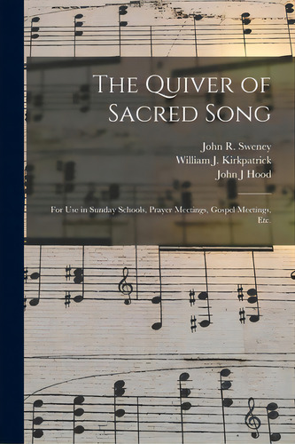 The Quiver Of Sacred Song: For Use In Sunday Schools, Prayer Meetings, Gospel Meetings, Etc., De Sweney, John R. 1837-1899. Editorial Legare Street Pr, Tapa Blanda En Inglés
