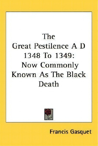 The Great Pestilence A D 1348 To 1349, De Francis Gasquet. Editorial Kessinger Publishing, Tapa Dura En Inglés