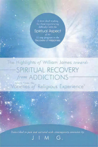 The Highlights Of William James Towards Spiritual Recovery From Addictions Taken From The  Variet..., De Jim G.. Editorial Authorhouse, Tapa Blanda En Inglés