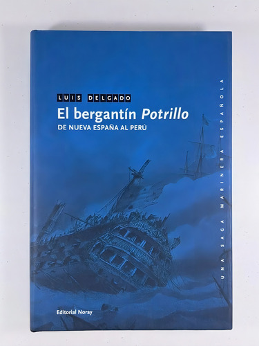 El Bergantín Potrillo. De Nueva España Al Perú, De Luis Delgado. Editorial Noray Narrativa Maritima, Tapa Blanda En Español, 2010