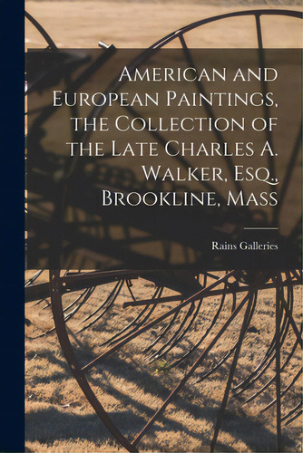 American And European Paintings, The Collection Of The Late Charles A. Walker, Esq., Brookline, Mass, De Rains Galleries. Editorial Hassell Street Pr, Tapa Blanda En Inglés