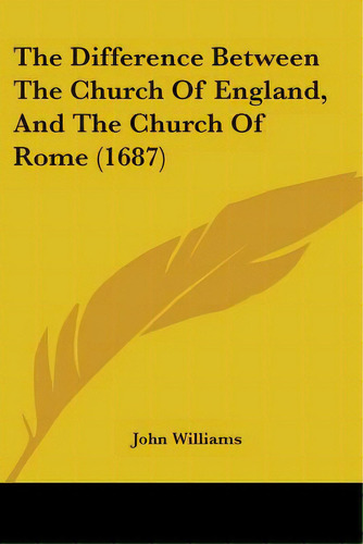 The Difference Between The Church Of England, And The Church Of Rome (1687), De Williams, John. Editorial Kessinger Pub Llc, Tapa Blanda En Inglés