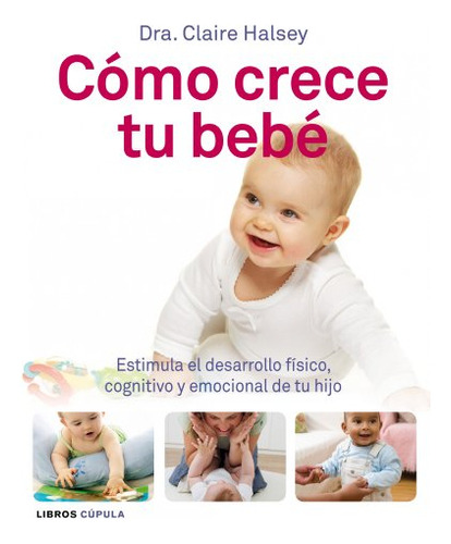 Como Crece Tu Bebe: Estimula El Desarrollo Fisico Cognitivo