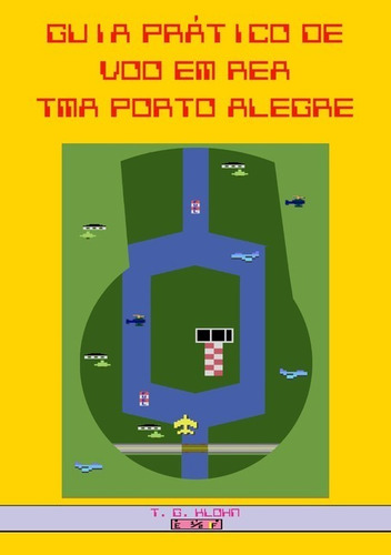 Guia Prático De Voo Em Rea: Terminal Porto Alegre, De T. G. Klohn. Série Não Aplicável, Vol. 1. Editora Clube De Autores, Capa Mole, Edição 1 Em Português, 2017