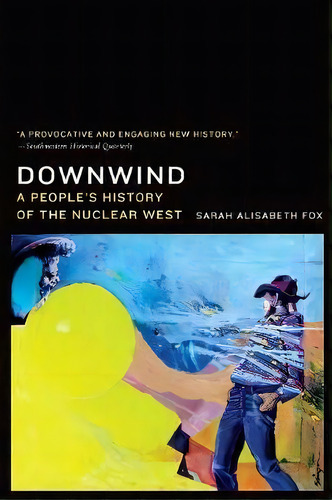 Downwind : A People's History Of The Nuclear West, De Sarah Alisabeth Fox. Editorial University Of Nebraska Press, Tapa Blanda En Inglés, 2018