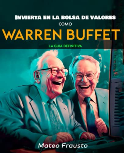 Invierte En La Bolsa De Valores Como Warren Buffet: La Guia