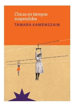 Libro Chicas En Tiempos Suspendidos De Tamara Kamenszain