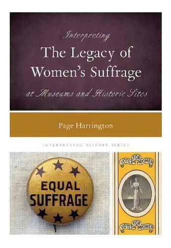 Interpreting The Legacy Of Women's Suffrage At Museums And Historic Sites, De Page Harrington. Editorial Rowman & Littlefield, Tapa Dura En Inglés