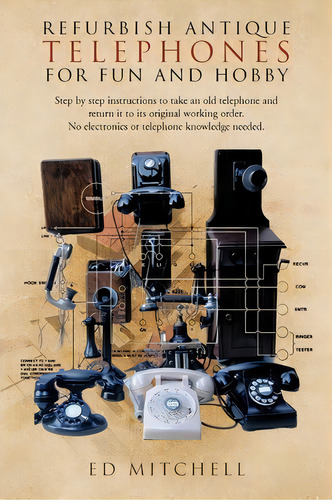Refurbish Antique Telephones For Fun And Hobby, De Ed Mitchell. Editorial Trafford Publishing, Tapa Blanda En Inglés