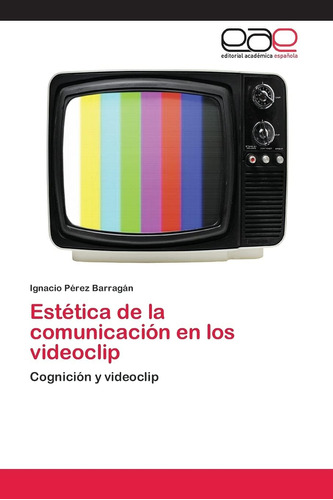 Libro: Estética De La Comunicación En Los Videoclip: Cognici