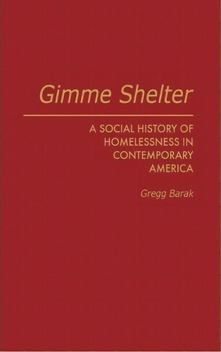 Gimme Shelter : A Social History Of Homelessness In Contemporary America, De Gregg Barak. Editorial Abc-clio, Tapa Dura En Inglés
