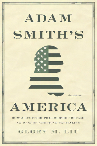 Adam Smith's America: How A Scottish Philosopher Became An Icon Of American Capitalism, De Liu, Glory M.. Editorial Princeton Univ Pr, Tapa Dura En Inglés
