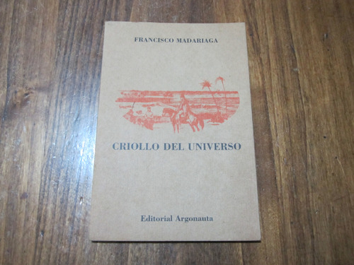 Criollo Del Universo - Francisco Madariaga - Ed: Argonauta