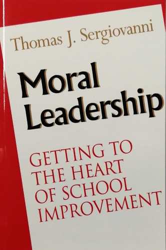 Moral Leadership. Getting To The Heart Of School Improvement