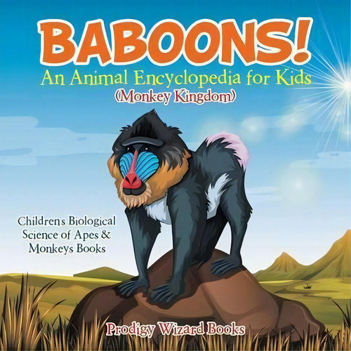 Baboons! An Animal Encyclopedia For Kids (monkey Kingdom) - Children's Biological Science Of Apes..., De Prodigy Wizard. Editorial Prodigy Wizard Books, Tapa Blanda En Inglés