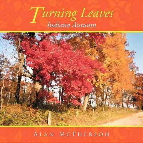 Turning Leaves : Indiana Autumn, De Alan Mcpherson. Editorial Authorhouse, Tapa Blanda En Inglés