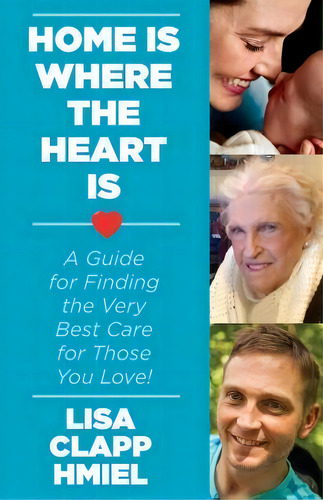 Home Is Where The Heart Is: A Guide For Finding The Very Best Care For Those You Love!, De Lisa Hmiel., Vol. 1. Editorial Createspace Independent Publishing Platform, Tapa Blanda En Inglés