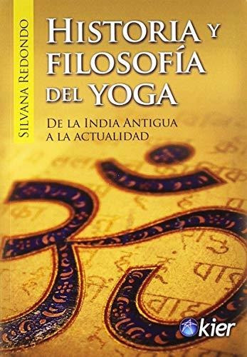 Historia Y Filosofía Del Yoga: De La India Antigua A La Actu