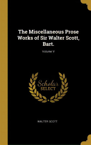 The Miscellaneous Prose Works Of Sir Walter Scott, Bart.; Volume V, De Scott, Walter. Editorial Wentworth Pr, Tapa Dura En Inglés