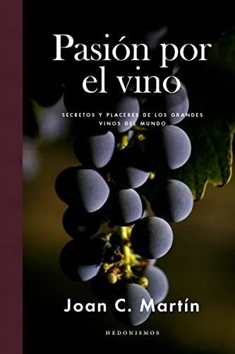 Pasión Por El Vino: Secretos Y Placeres De Los Grandes Vinos