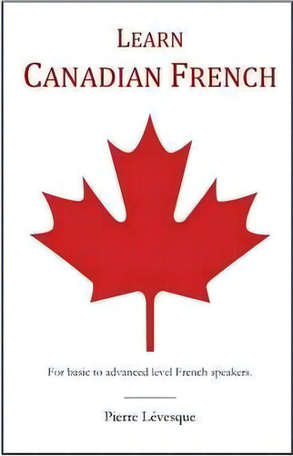 Learn Canadian French, De Pierre Levesque. Editorial Blurb, Tapa Blanda En Inglés