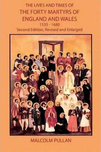 The Lives And Times Of The Forty Martyrs Of England And Wales 1535-1680 - Second Edition, Revised..., De Malcolm Pullan. Editorial Legend Press Ltd, Tapa Blanda En Inglés