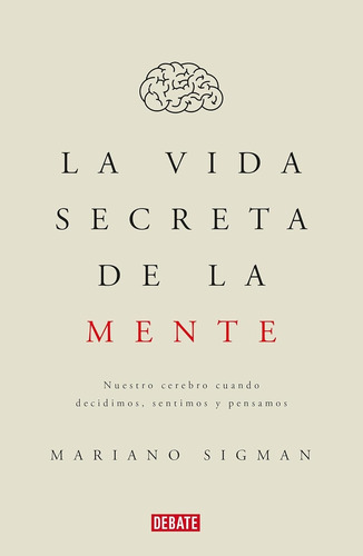 La Vida Secreta De La Mente - Mariano Sigman
