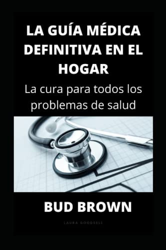 La Guia Medica Definitiva En El Hogar: La Cura Para Todos Lo